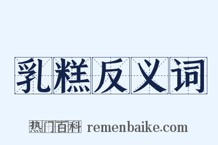 乳糕反义词是什么意思的图片